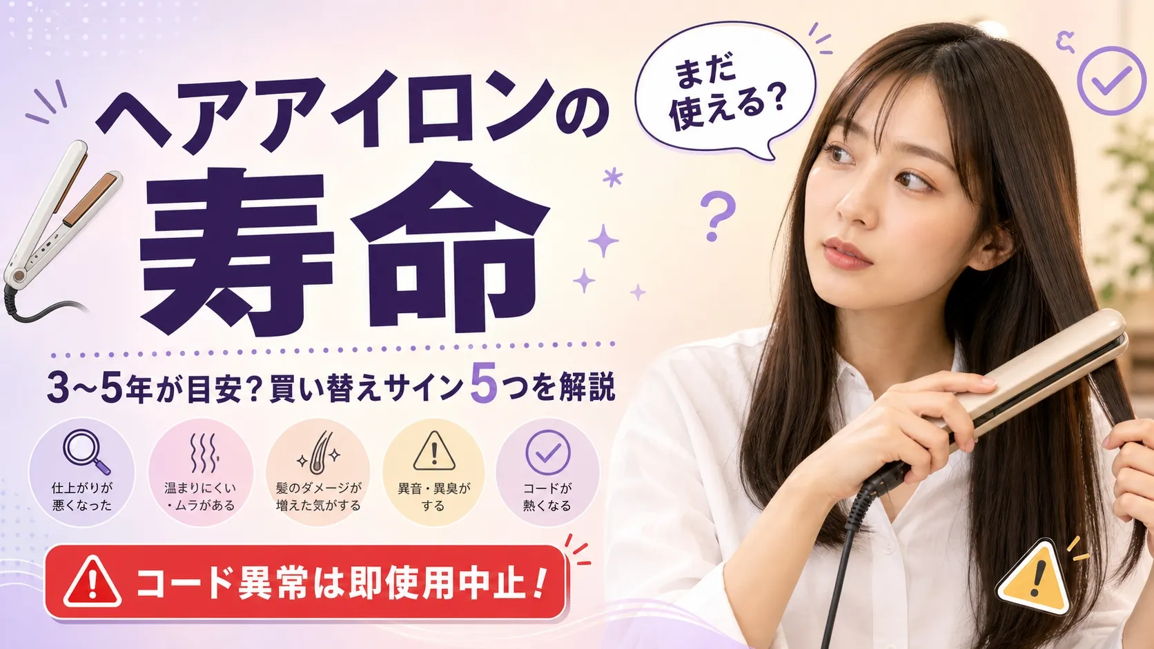 ヘアアイロンの寿命を説明するアイキャッチ画像。20代後半の日本人女性がヘアアイロンを持ち、「まだ使える？」と考えている様子。左側に大きく「ヘアアイロンの寿命 3〜5年が目安？買い替えサイン5つを解説」のテキスト。下部に赤い警告バッジで「コード異常は即使用中止！」と表示。パステルグラデーション背景。