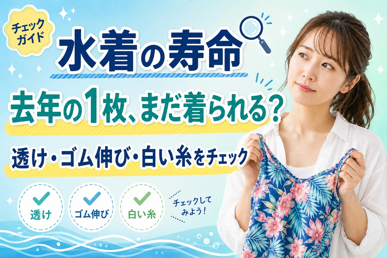 水着の寿命チェッ クガイド。白いブラウスの女性が花柄の水着を持ってチェックしているシーン。透け・ゴム伸び・白い糸の確認ポイントをまとめた記事アイキャッチ画像。